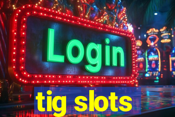 tig slots